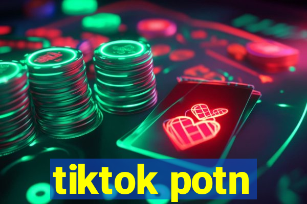 tiktok potn